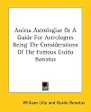 Anima Astrologiae Or A Guide For Astrologers Being The Considerations Of The Famous Guido Bonatus