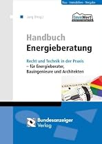 Handbuch Energieberatung: Recht und Technik in der Praxis - f&uuml;r Energieberater, Bauingenieure und Architekten