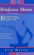 Briefcase Moms: 10 Proven Practices to Balance Working Mothers' Lives
