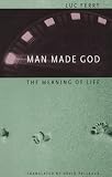 Man Made God: The Meaning of Life