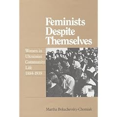 Feminists Despite Themselves: Women in Ukranian Community Life, 1884-1939