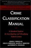 Crime Classification Manual: A Standard System for Investigating and Classifying Violent Crimes