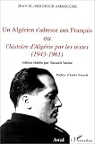 Un Alg�rien s_adresse aux Fran�ais, ou, L_histoire d_Alg�rie par les textes: 1943-1961