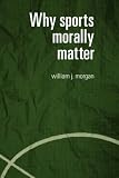 Review Routledge  / Why Sports Morally Matter (Routledge Critical Studies in Sport)