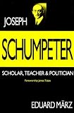 Joseph Schumpeter : Scholar, Teacher, And Politician