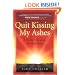 Quit Kissing My Ashes: A Mother's Journey Through Grief