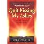 Quit Kissing My Ashes: A Mother's Journey Through Grief