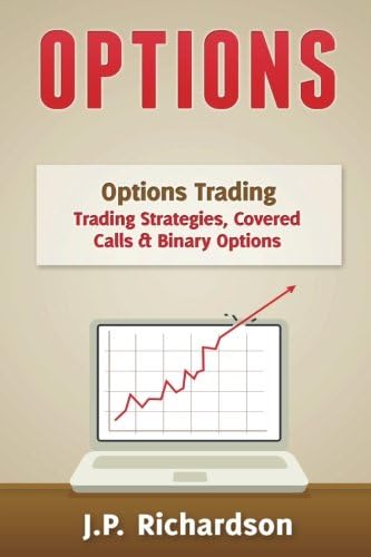 Options Trading: Trading Strategies, Covered Calls & Binary Options (Stock Options, Stock Trading, Penny Stocks, Forex, Trading Habits, FX, Day Trading Book 1)