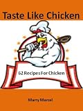 Taste Like Chicken: 62 Recipes For Chicken