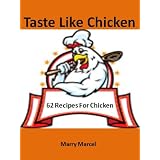 Taste Like Chicken: 62 Recipes For Chicken