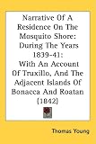 Narrative Of A Residence On The Mosquito Shore: During The Years 1839-41: With An Account Of Truxillo, And The Adjacent Islands Of Bonacca And Roatan (1842)