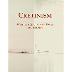 Cretinism: Webster's Quotations, Facts and Phrases by Icon Group International