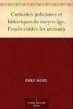 Curiosités judiciaires et historiques du moyen âge. Procès contre les animaux