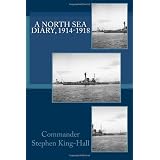 A North Sea Diary, 1914-1918 ~ Commander Stephen King...