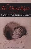 The dying Keats : a case for euthanasia?
