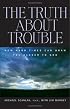 The Truth About Trouble: How Hard Times Can Draw You Closer To God