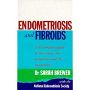 Endometriosis and Fibroids: The Complete Guide to the Causes, Symptoms and Treatments