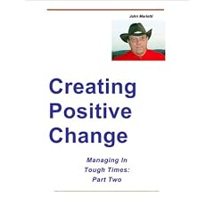 Creating Positive Change -- Managing In Tough Times, Part Two