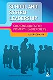 School and system leadership : changing roles for primary headteachers