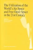 The Utilization of the World's Air Space and Free Outer Space in the 21st Century:Proceedings of the International Conference on Air and Space Policy, ... Century, Held in Seoul from 23-25 June, 1997