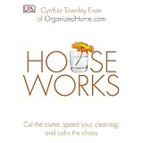 Houseworks: Cut the Clutter, Speed Your Cleaning and Calm the Chaos