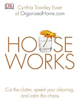 Houseworks: Cut the Clutter, Speed Your Cleaning and Calm the Chaos