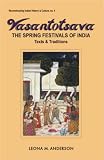 Vasantotsava: The Spring Festivals of India : Texts and Traditions (Reconstructing Indian History & Culture, No 4)