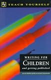 Teach Yourself Writing for Children: And Getting Published ((Teach Yourself Ser.))