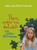 Papa, erkl�r mir die Welt - ich erkl�re dir meine - Julia Franckh