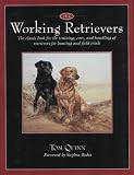 The Working Retrievers: The Classic Book for the Training, Care, and Handling of Retrievers for Hunting and Field Trials