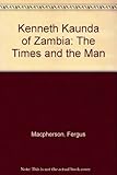 Kenneth Kaunda of Zambia : the times and the man