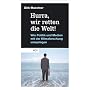 Hurra, wir retten die Welt!: Wie Politik und Medien mit der Klimaforschung umspringen