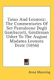 Tasso And Leonora: The Commentaries Of Ser Pantaleone Degli Gambacorti, Gentleman Usher To The August Madama Leonora Deste (1856)