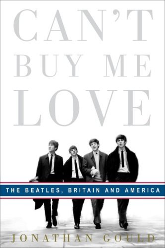 By Jonathan Gould - Can't Buy Me Love: The Beatles, Britain, and America (1st Edition) (9.2.2007)