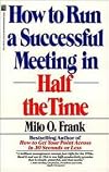 How to Run a Successful Meeting in Half the Time: How to Have a Successful Meeting in Half the Time
