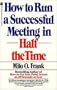 How to Run a Successful Meeting in Half the Time: How to Have a Successful Meeting in Half the Time