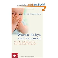 Woran Babys sich erinnern: �ber die Anf�nge unseres Bewusstseins im Mutterleib: �ber die Anf�nge unseres Bewusstseins im Mutterleib. And Other ... the Mind and Personality of Your Newborn