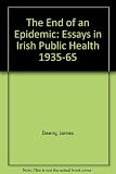 The end of an epidemic : essays in in Irish public health 1935-65