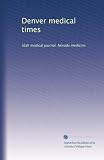 Denver medical times: Utah medical journal. Nevada medicine