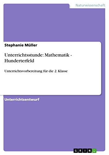 Unterrichtsstunde: Mathematik - Hunderterfeld: Unterrichtsvorbereitung für die 2. Klasse (German Edition)
