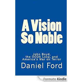 A Vision So Noble: John Boyd, the OODA Loop, and America's War on Terror