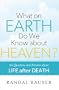 What on Earth Do We Know about Heaven?: 20 Questions and Answers about Life after Death