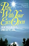 Pray With Your Eyes Open: Looking at God, Ourselves, and Our Prayers