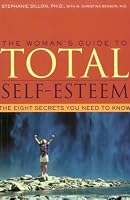 The Woman's Guide to Total Self-Esteem: The Eight Secrets You Need to Know
