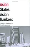 Asian States, Asian Bankers: Central Banking in Southeast Asia (Cornell Studies in Political Economy)