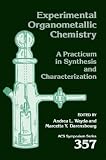 Experimental Organometallic Chemistry: A Practicum in Synthesis and Characterization (Acs Symposium Series)