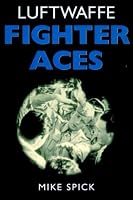 Luftwaffe Fighter Aces: The Jagdflieger and their Combat Techniques (Greenhill Military)