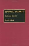 Edward Everett: Unionist Orator (Great American Orators) Ronald F. Reid