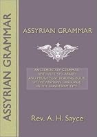 Assyrian Grammar: An Elementary Grammar; With Full Syllabary; And Progressive Reading Book of the Assyrian Language, in the Cuneiform Ty