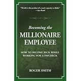 BecomingtheMillionaireEmployee:HowtoBecomeRichWhileWorkingforaPaycheck